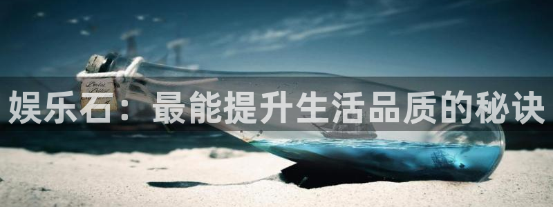 运达娱乐app下载：娱乐石：最能提升生活品质的秘诀
