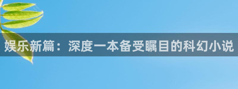 运达娱乐.com：娱乐新篇：深度一本备受瞩目的科幻小说